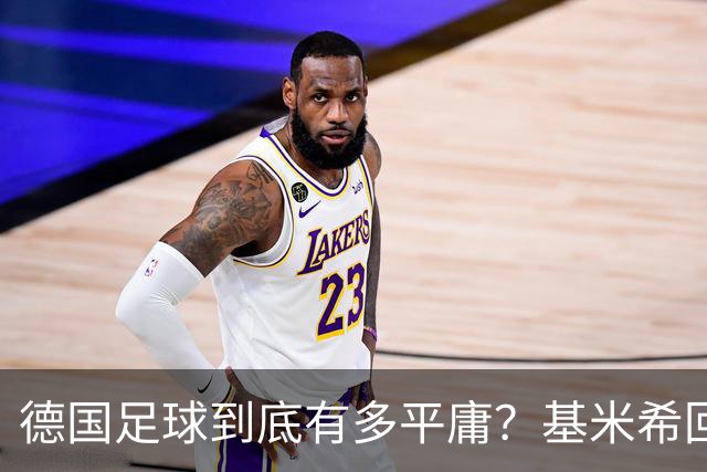 德国足球到底有多平庸？基米希回应小猪的批评